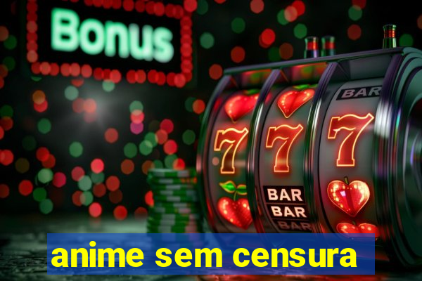 anime sem censura